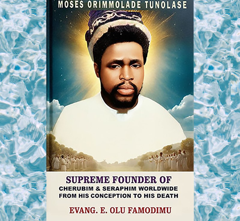 MOSES ORIMOLADE TUNOLSE, THE SUPREME FOUNDER OF CHERUBIM AND SERAPHIM WORLDWIDE (FROM HIS CONCEPTION TO HIS DEATH)