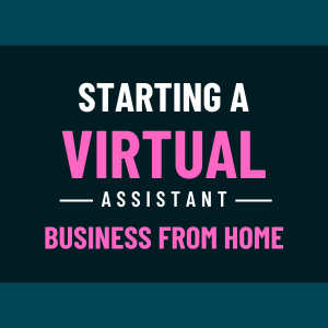 Starting a Virtual Assistant Business From Home