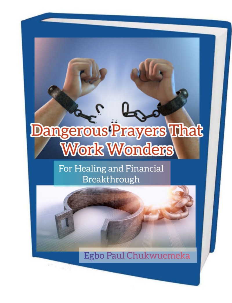 DANGEROUS PRAYERS THAT WORK WONDERS ( For Healing And Financial Breakthrough). Egbo Paul Chukwuemeka