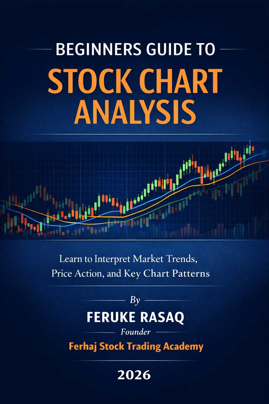 Beginner's Guide to Stock Chart Analysis Learn to Interpret Market Trends, Price Action, and Key Chart Patterns By Feruke Rasaq Founder – Ferhaj Stock Trading Academy