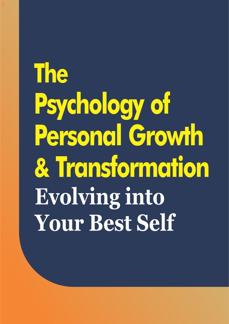 The Psychology of Personal Growth and Transformation: Evolving into Your Best Self
