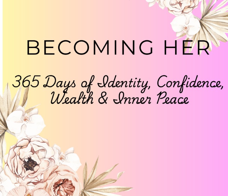BECOMING HER (365 DAYS OF POWERFUL AFFIRMATIONS FOR CONFIDENCE, SUCCESS, WEALTH & INNER PEACE)
