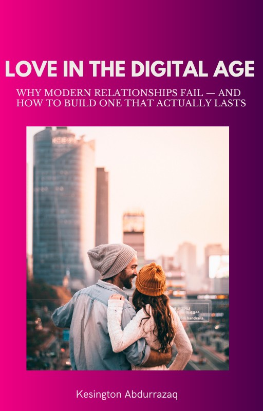 LOVE IN THE DIGITAL AGE : Why Modern Relationships Fail And How to Build One That Actually Lasts
