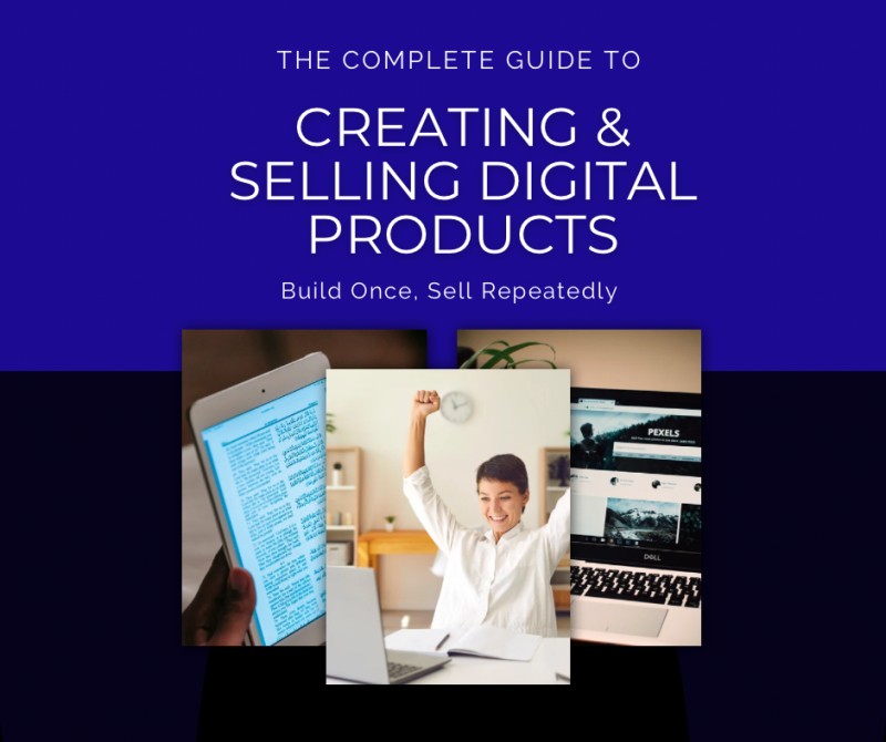 The Complete Guide to Creating & Selling Digital Products: Build Once, Sell Repeatedly