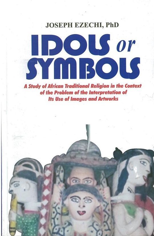 Idols Or Symbols: A Study of African Traditional Religion in the Context of the Problems of Interpretation in Its Use of Images