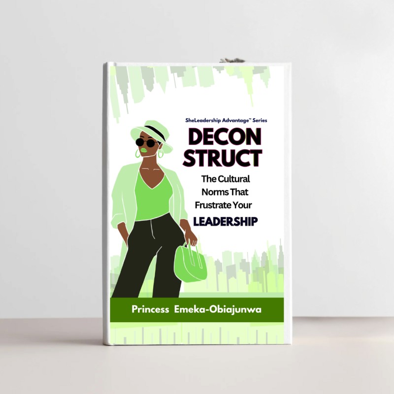 DECONSTRUCT: The Cultural Norms That Frustrate Your Leadership (SheLeadership Advantage™ Book 2)