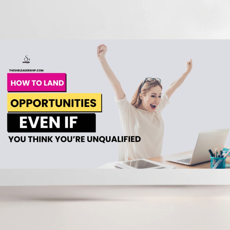 HOW TO LAND OPPORUNITIES EVEN IF YOU FEEL UNQUALIFIED