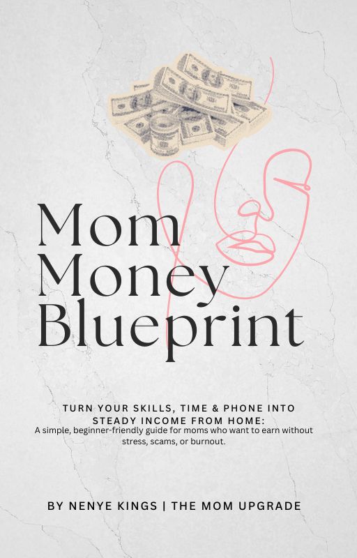 Mom Money Blueprint : Turn Your Skills, Time & Phone Into Steady Income From Home