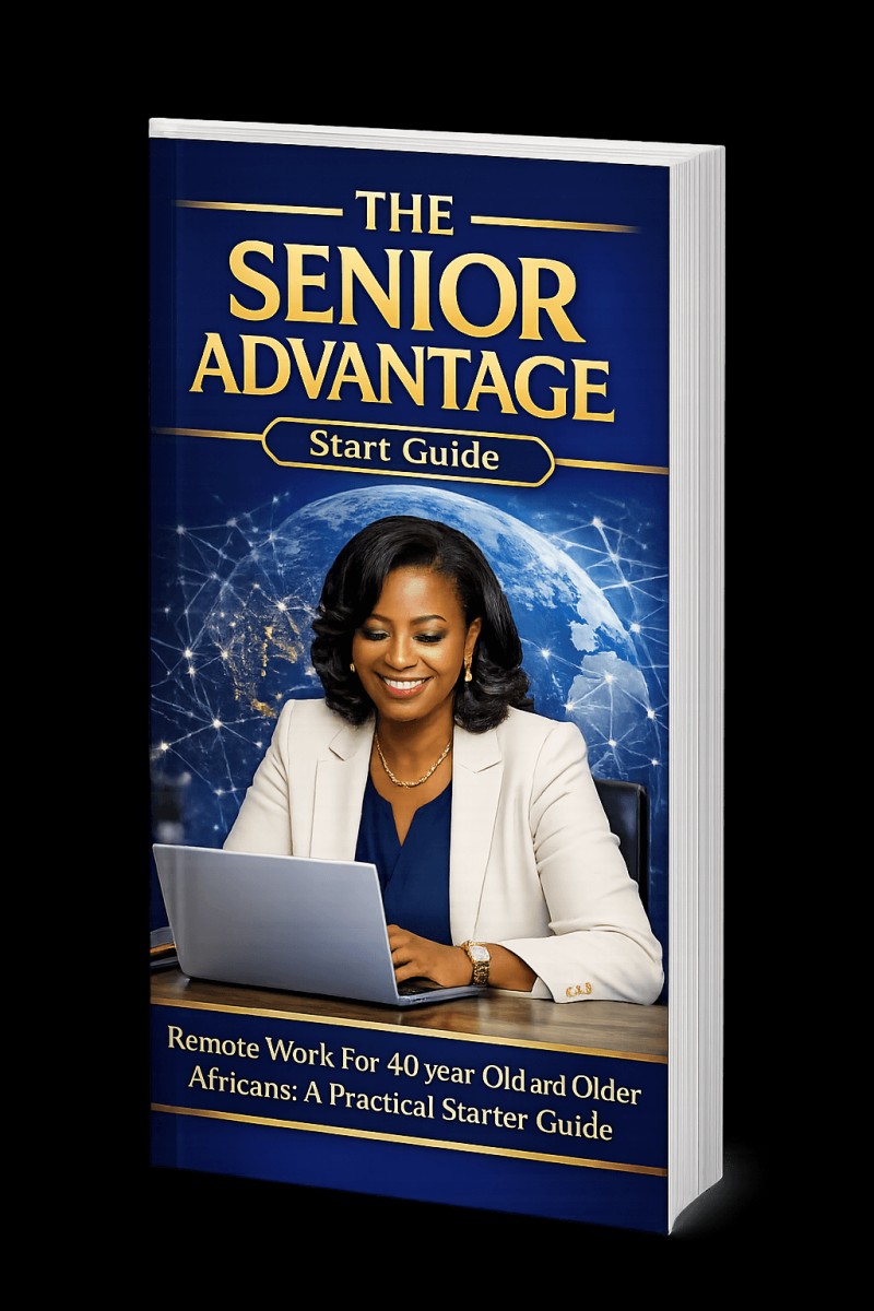 THE SENIOR ADVANTAGE (African Starter Guide) Remote Work for Africans Aged 40+: How to Secure Dollar-Paying Online Jobs