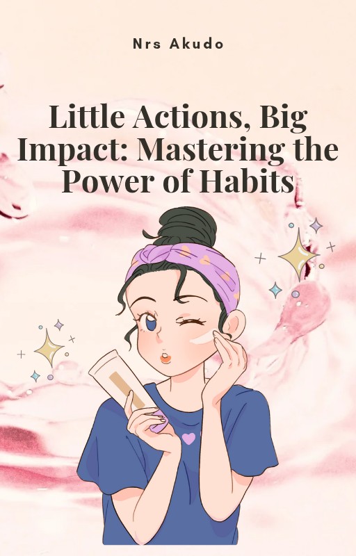 Little Actions, Big Impact: Mastering The Power Of Habits
