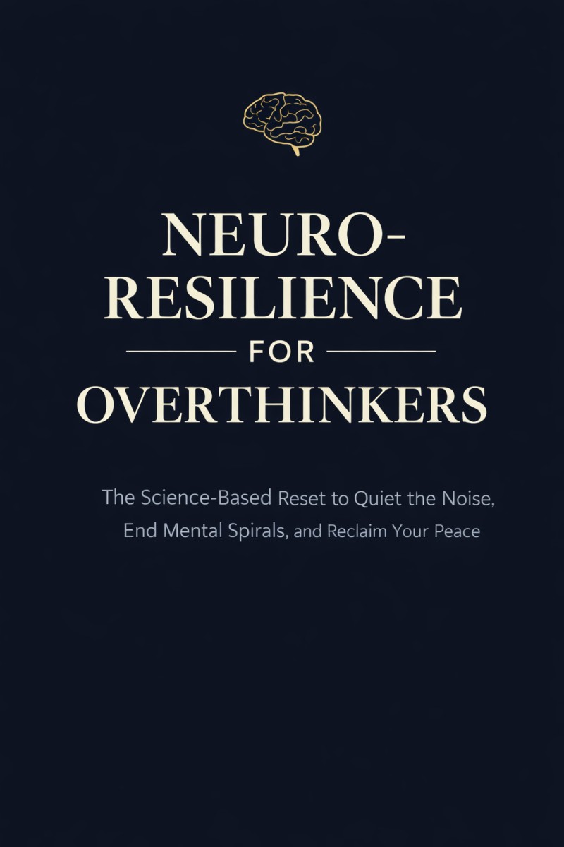 Neuro-Resilience for Overthinkers: The Life-Changing Brain Reset to Finally Stop the Noise, Break the Spiral, and Take Back Your Peace