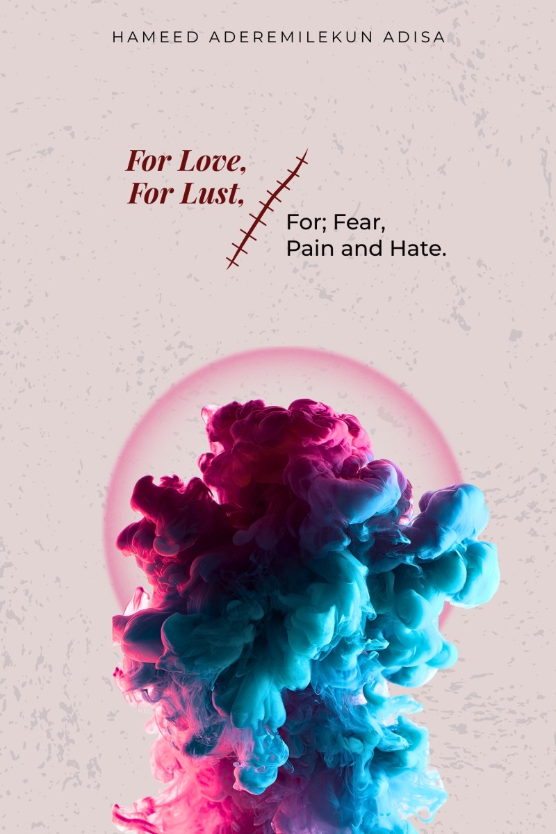 FOR LOVE, FOR LUST, FOR; FEAR, PAIN AND HATE