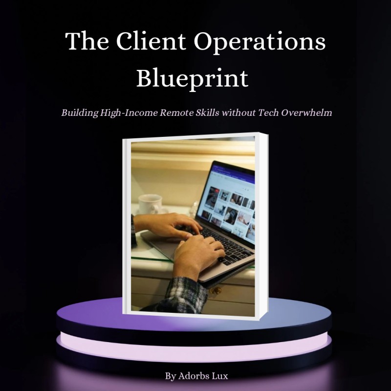 THE CLIENT OPERATIONS BLUEPRINT - Building High-Income Remote Skills Without Tech Overwhelm