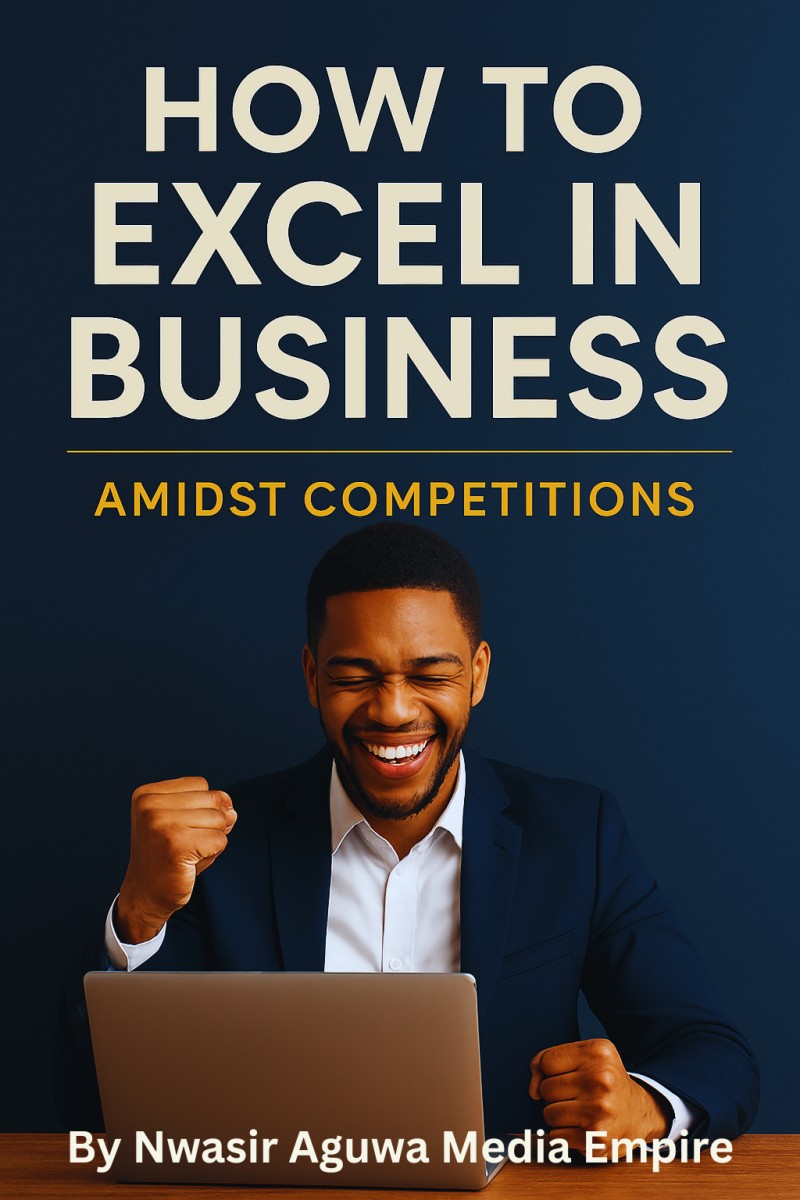 HOW TO EXCEL IN BUSINESS AMIDST COMPETITIONS