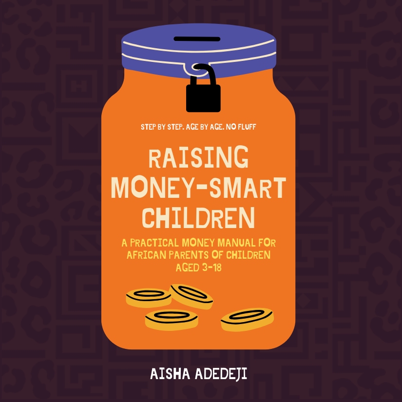 RAISING MONEY-SMART CHILDREN: A Practical Money Manual for African Parents of Children [Aged 3-18] by Aisha Adedeji