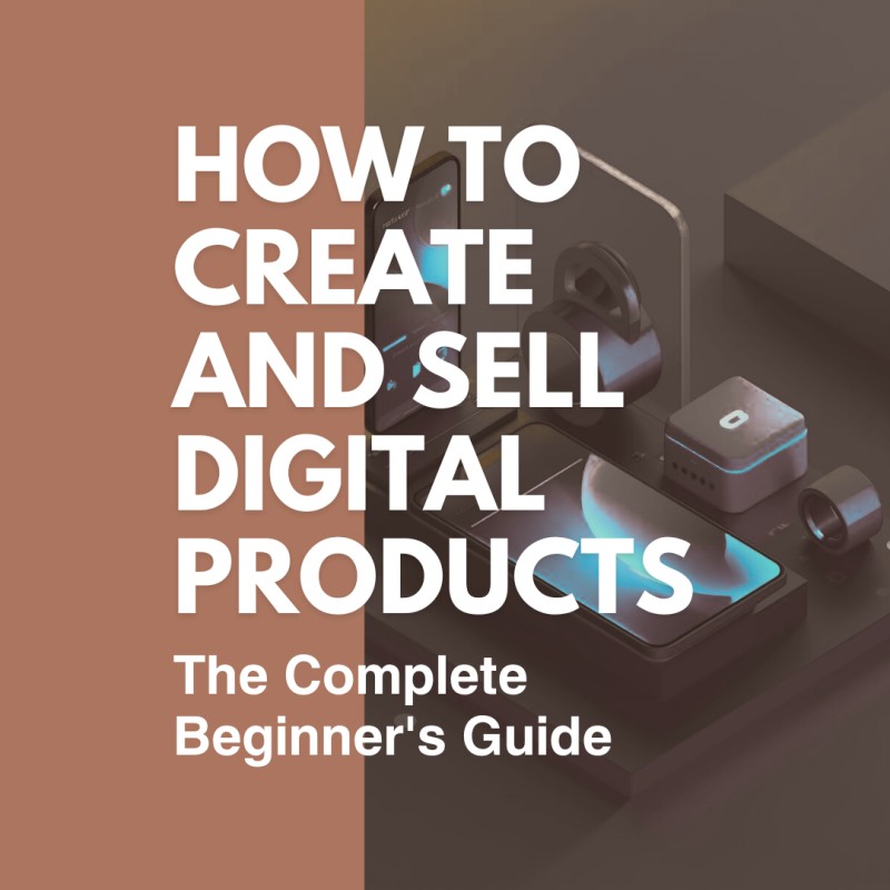 How to Create and Sell Digital Products (The Complete Beginner's Guide)