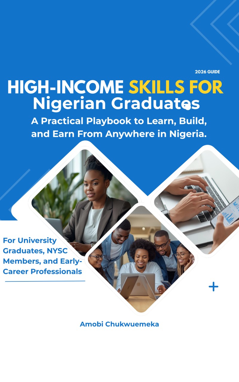 HIGH-INCOME SKILLS FOR NIGERIAN GRADUATES (2026 GUIDE): A Practical Playbook to Learn, Build, and Earn From Anywhere in Nigeria