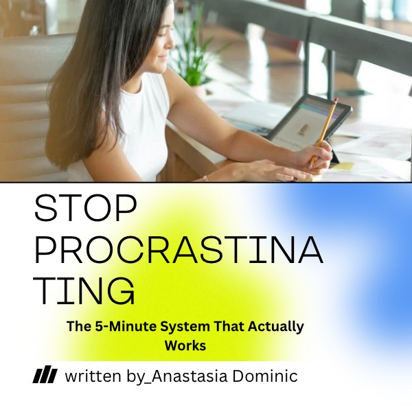 Stop Procrastinating: The 5-Minute System That Actually Works A Practical Guide to Getting Out of Your Own Way