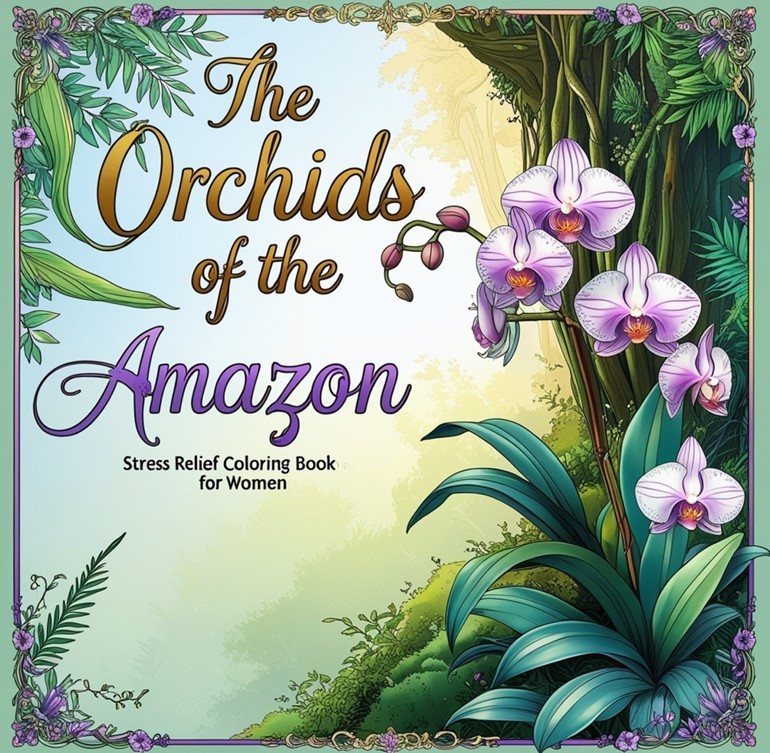 The Orchids of the Amazon: Stress Relief Coloring Book for Women