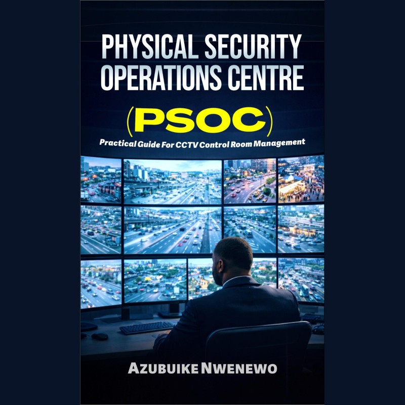 PHYSICAL SECURITY OPERATIONS CENTRE_PSOC: Practical Guide For CCTV Control Room Management
