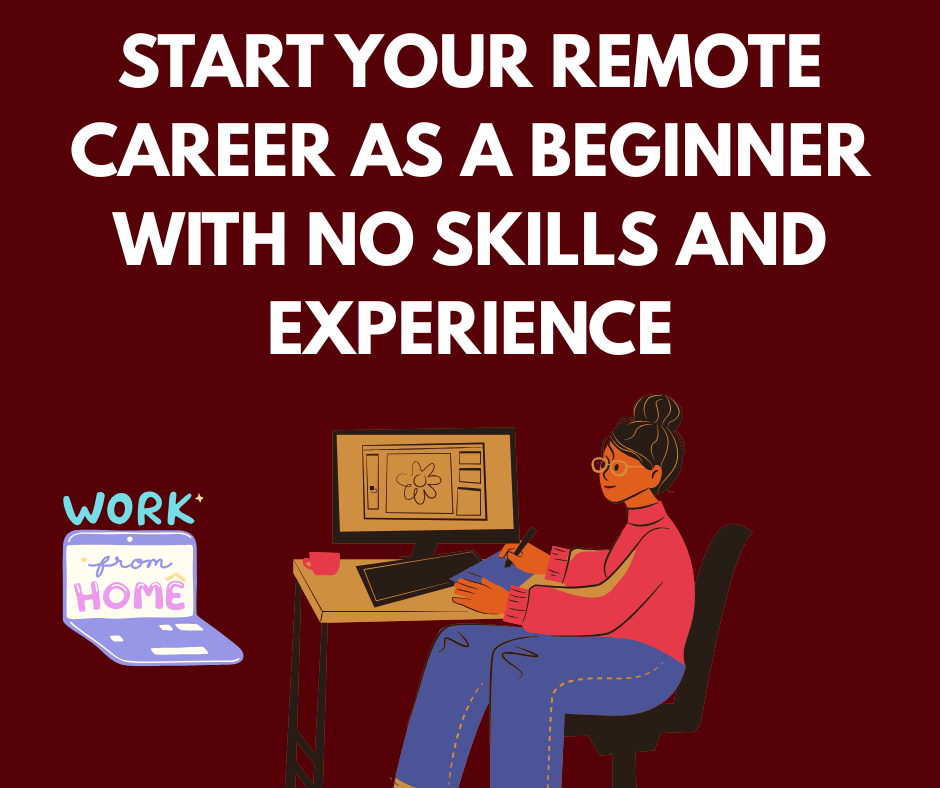 START YOUR REMOTE CAREER AS A BEGINNER WITH NO SKILLS AND EXPERIENCE