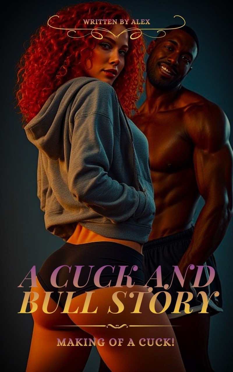 A Cuck And Bull Story: Making Of A Cuck (A Cuckold Erotica)