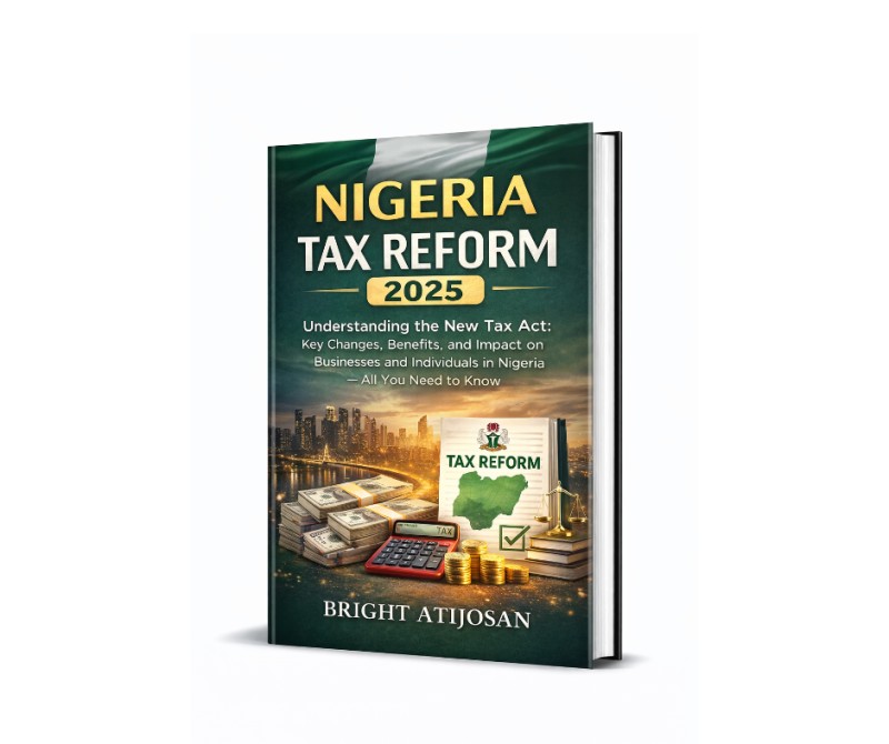 NIGERIA TAX REFORM 2025: Understanding the New Tax Act: Key Benefits, and Impact on Businesses and Individuals in Nigeria –All you Need to Know