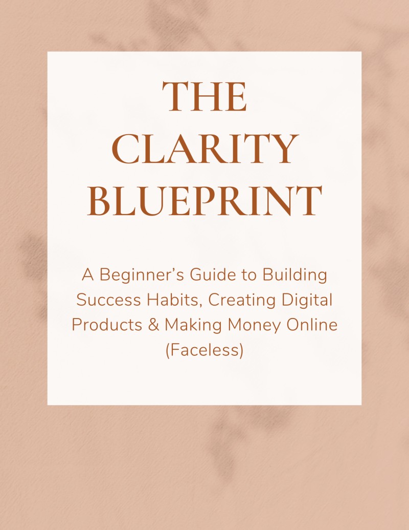 THE CLARITY BLUEPRINT A Beginner's Guide to Building Success Habits, Creating Digital Products & Making Money Online