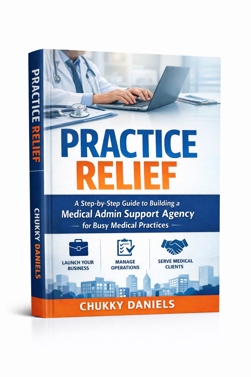 Practice Relief: A Step-by-Step Guide to Building a Medical Admin Support Agency for Busy Medical Practices