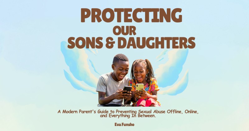 PROTECTING OUR DAUGHTERS AND SONS (A Modern Nigerian Parent's Guide to Preventing Sexual Abuse Offline, Online, And Everything In-between). The practical guide that helps parents confidently talk to children about body safety, boundaries, and online risks