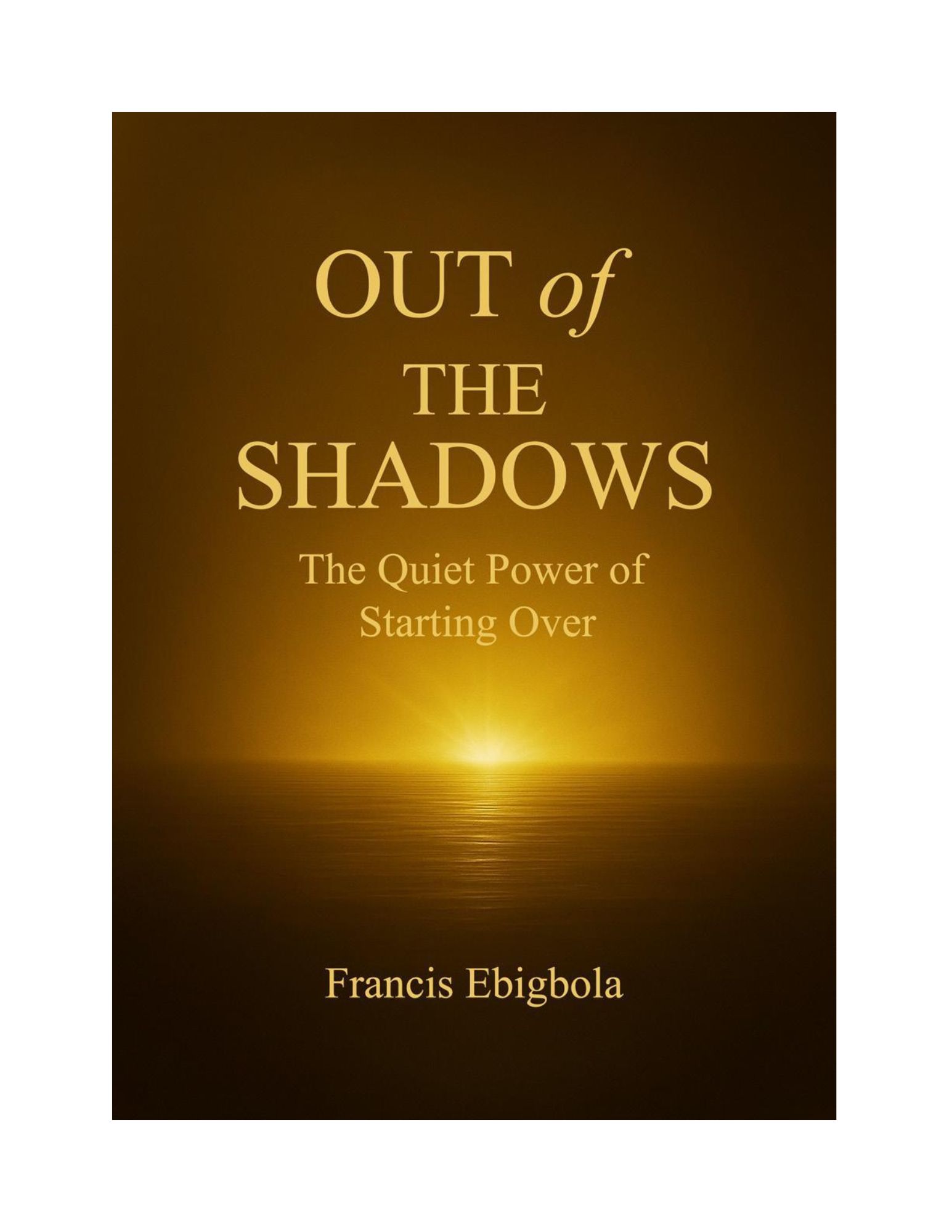 OUT OF THE SHADOWS. BY FRANCIS EBIGBOLA