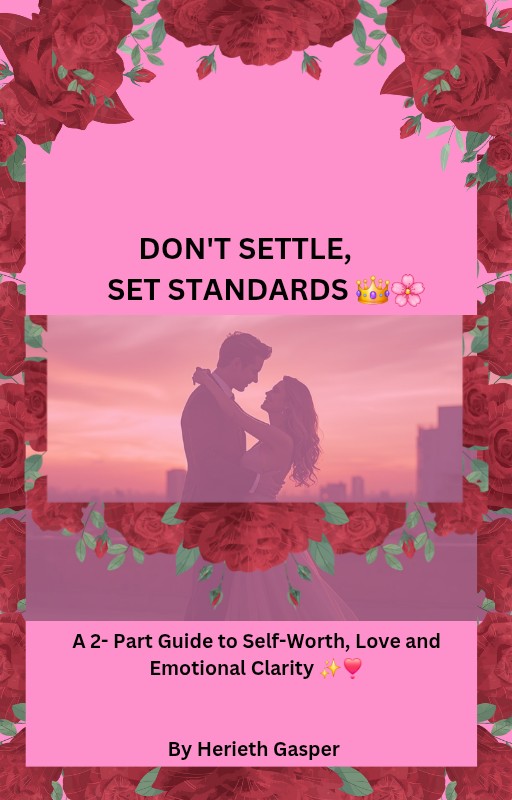 DON'T SETTLE, SET STANDARDS 👑🌸💖 A 2- Part Guide to Self-Worth, Love and Emotional Clarity.