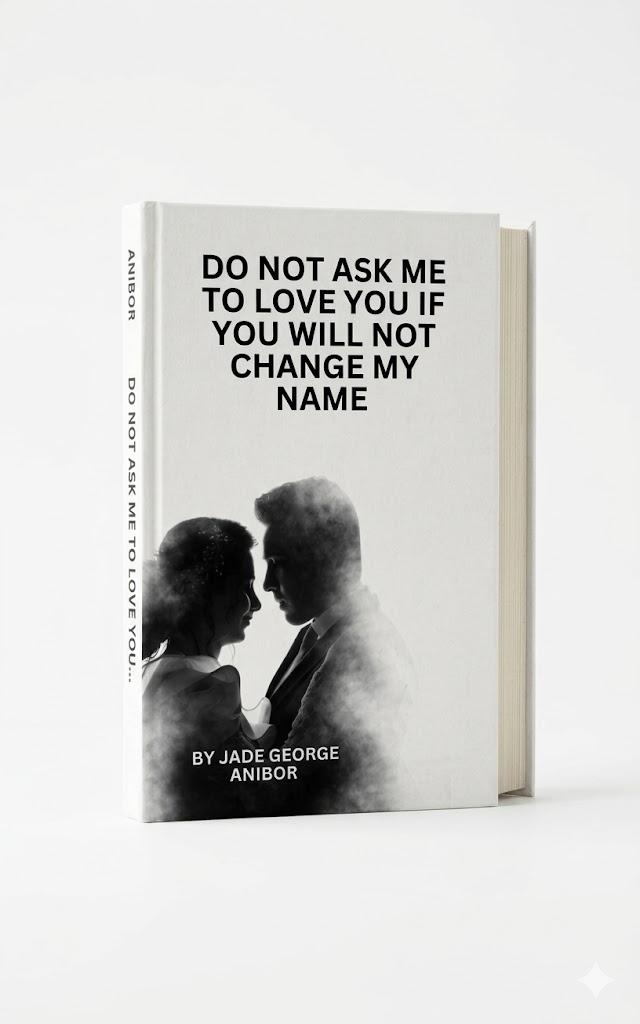 Do Not Ask Me To Love You If You Will Not Change My Name: Love on My Terms.