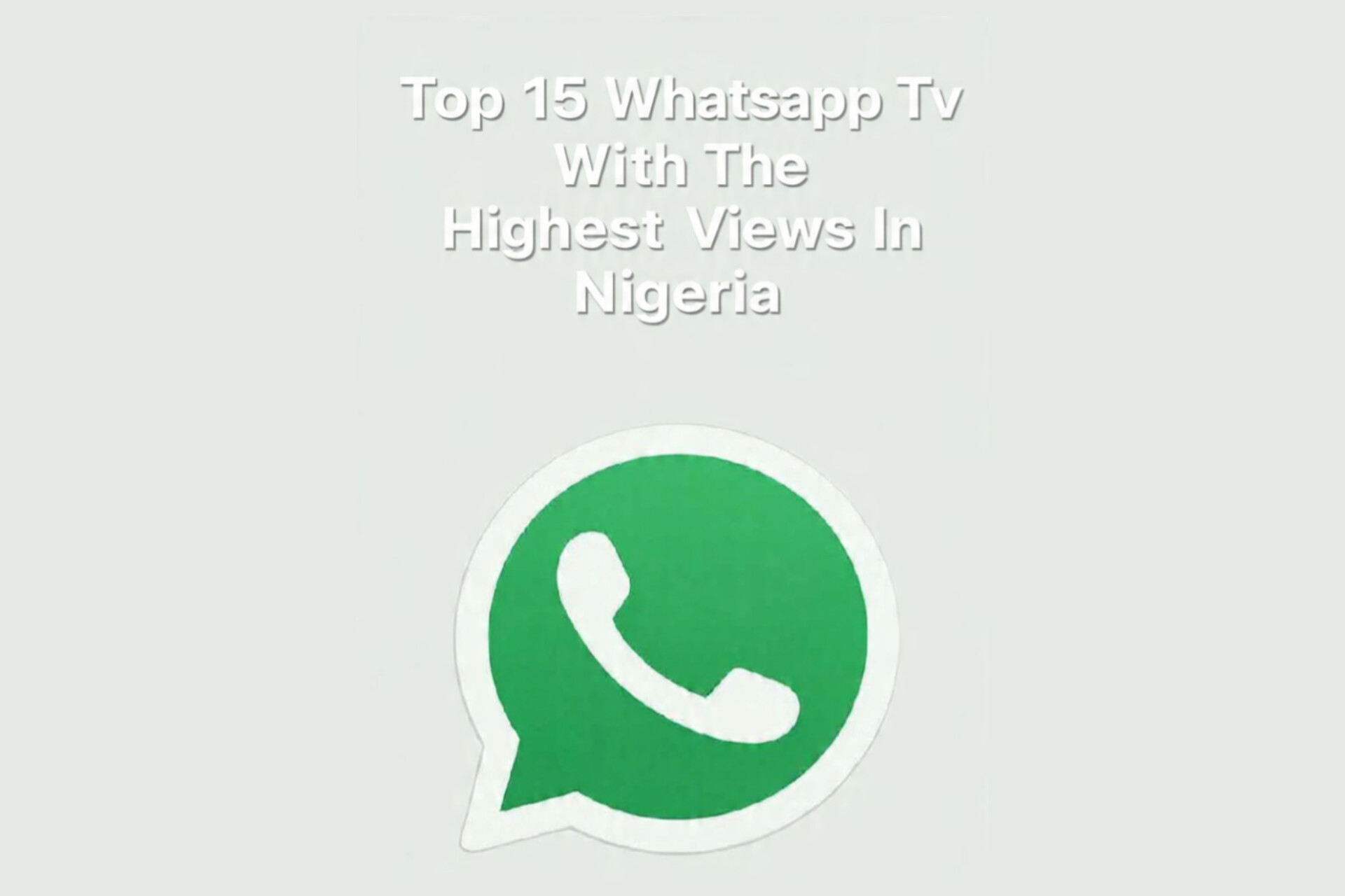 Top 15 Whatsapp TV With The Highest Views In Nigeria