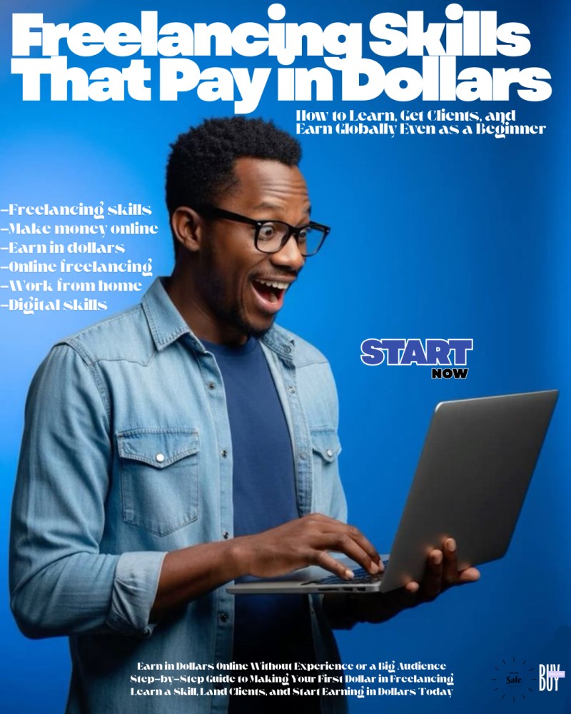 FREELANCING SKILLS THAT PAY IN DOLLARS: HOW TO EARN, GET CLIENTS, AND EARN GLOBALLY EVEN AS A BEGINNER