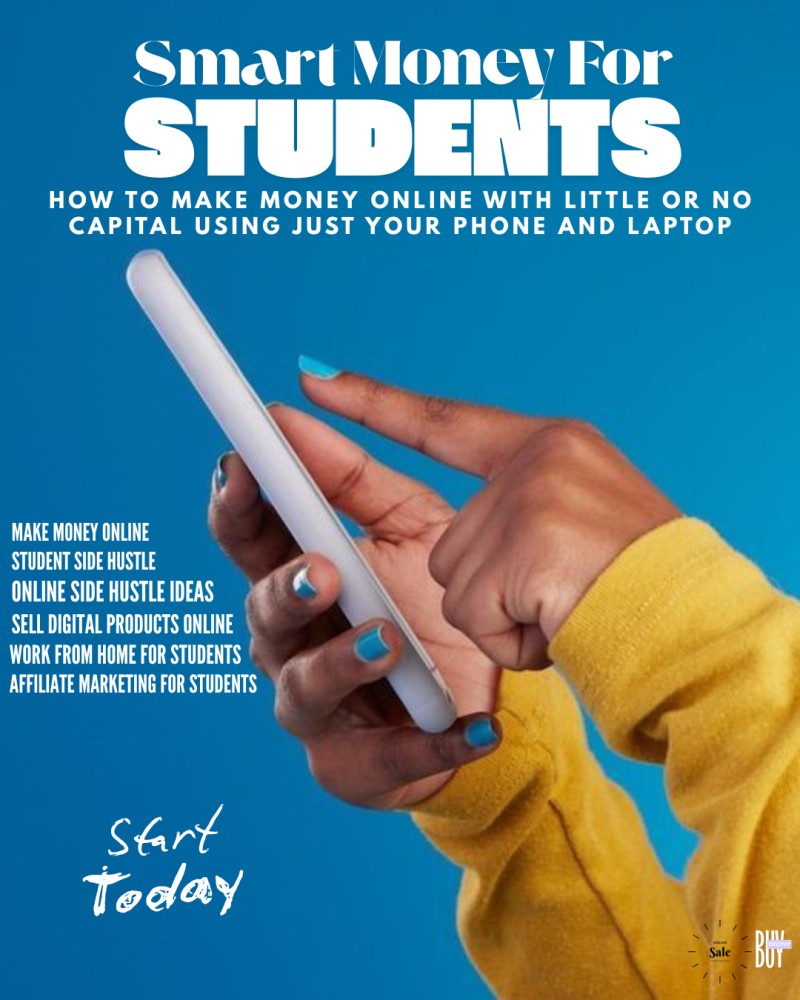 SMART MONEY FOR STUDENTS: HOW TO MAKE MONEY ONLINE WITH LITTLE OR NO CAPITAL USING JUST YOUR PHONE AND LAPTOP