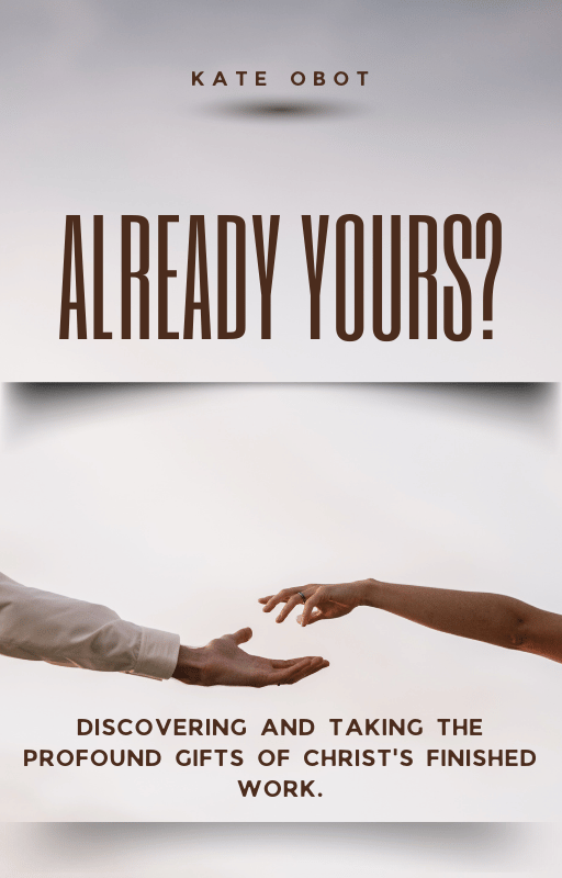 Already Yours? Discovering and taking the profound gifts of Christ's finished work.
