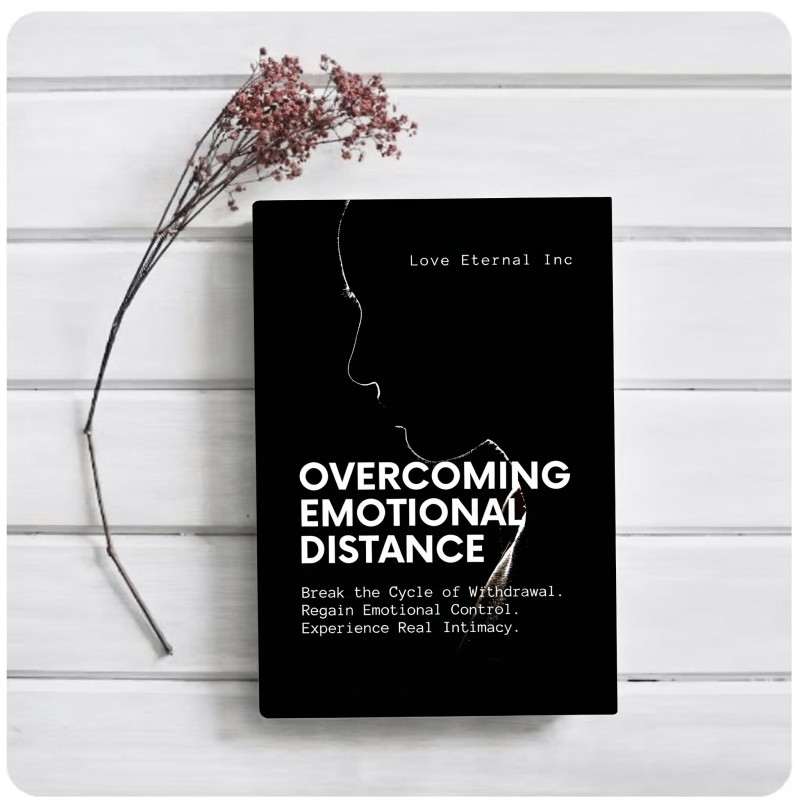 OVERCOMING EMOTIONAL DISTANCE — Break the Cycle of Withdrawal, Regain Emotional Control, Experience Real Intimacy.