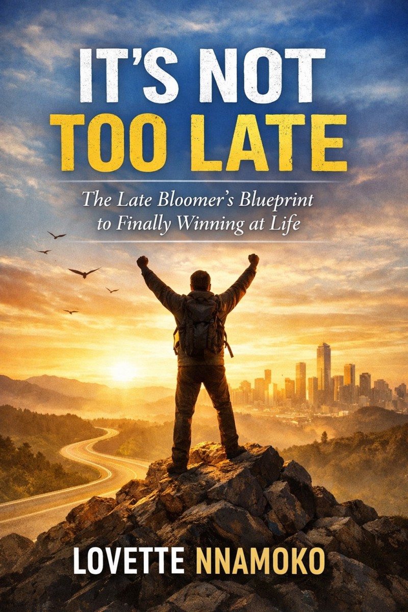 IT'S NOT TOO LATE - THE LATE BLOOMER'S BLUEPRINT TO FINALLY WINNING AT LIFE