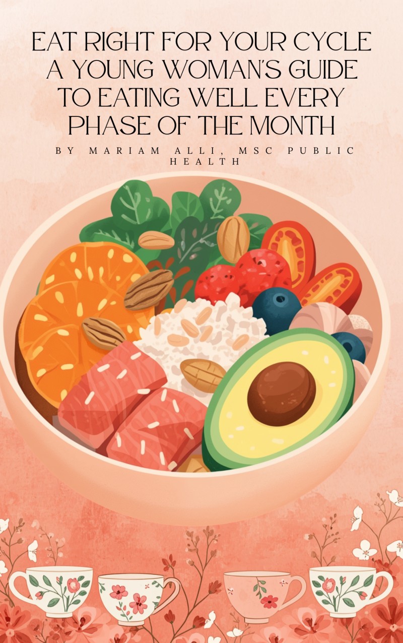 EAT RIGHT FOR YOUR CYCLE: A Young Woman's Guide to Eating Well Every Phase of the Month
