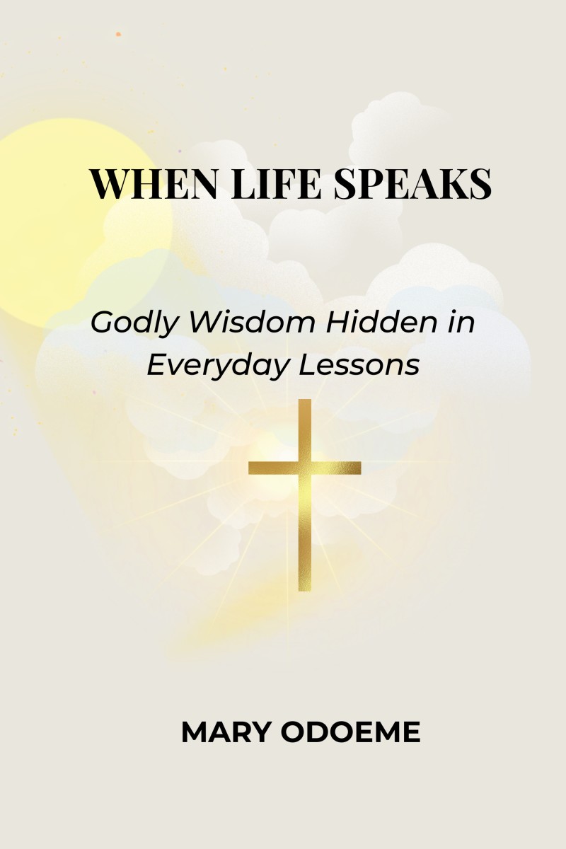 When Life Speaks: Godly Wisdom Hidden in Everyday Lessons