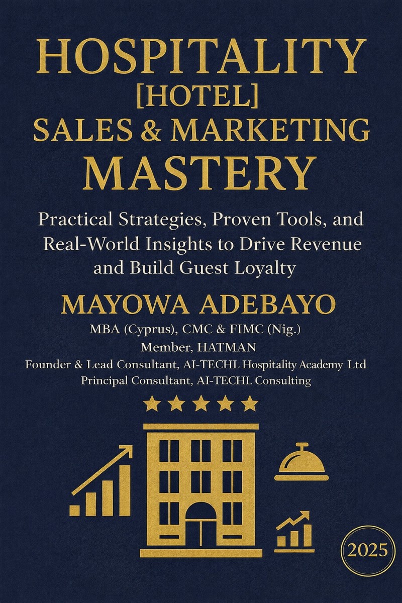 Hospitality (Hotel) Sales & Marketing Mastery: Practical Strategies, Proven Tools, and Real-World Insights to Drive Revenue and Build Guest Loyalty By Mayowa Adebayo โ MBA (Cyprus), CMC, FIMC (Nigeria)