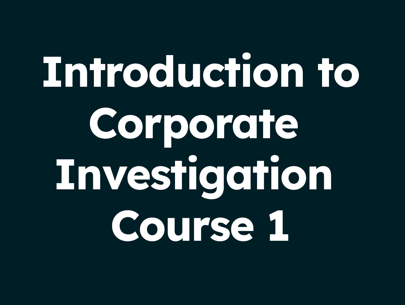 Introduction to Corporate Investigation Course 1