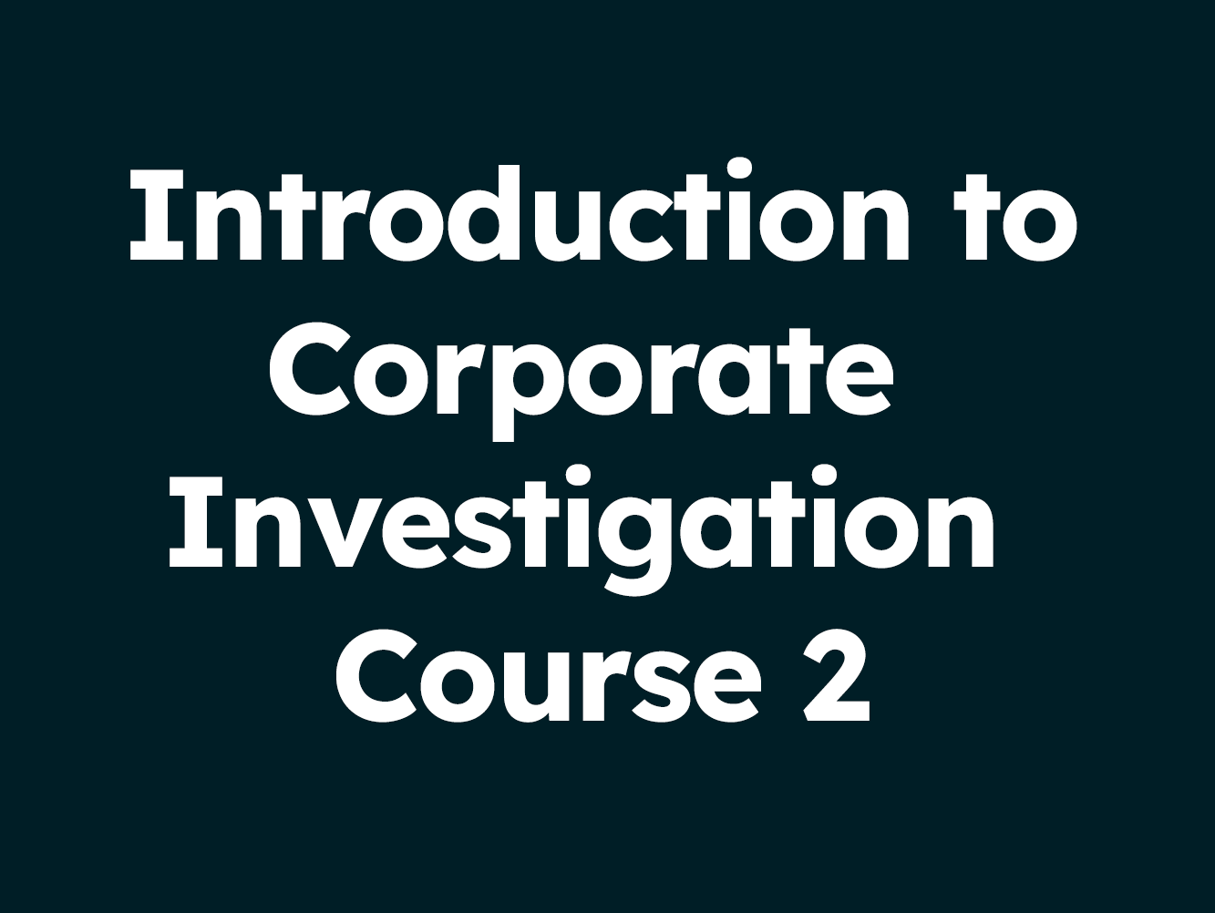 Introduction to Corporate Investigations Course - Part 2