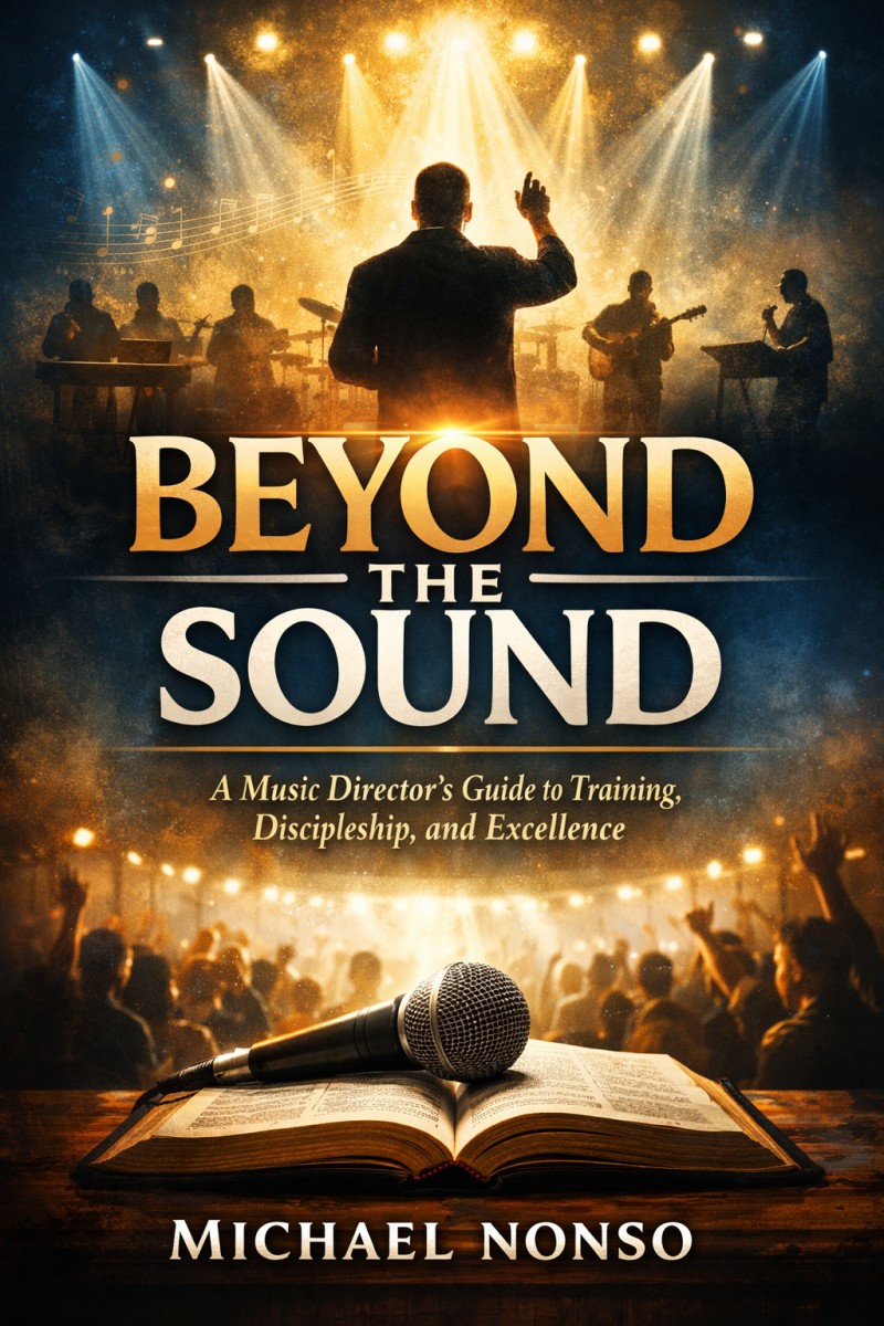 BEYOND THE SOUND: A Music Director's Guide to Training, Discipleship, and excellence