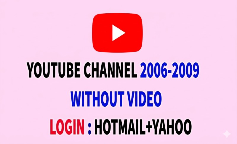 Youtube channel 2006 -2009 without video Login Hotmail+Yahoo