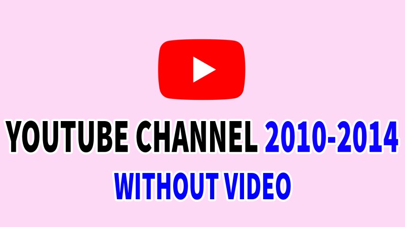 Youtube channel 2010-2014 without video