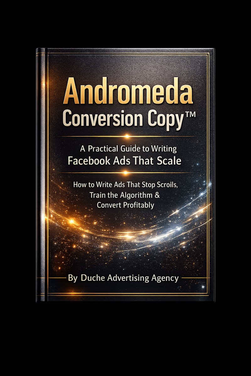 Andromeda Conversion Copy™ A Practical Guide to Writing Facebook Ads That Scale  How to Write Ads That Stop Scrolls, Train the Algorithm & Convert Profitably  By Duche Advertising Agency