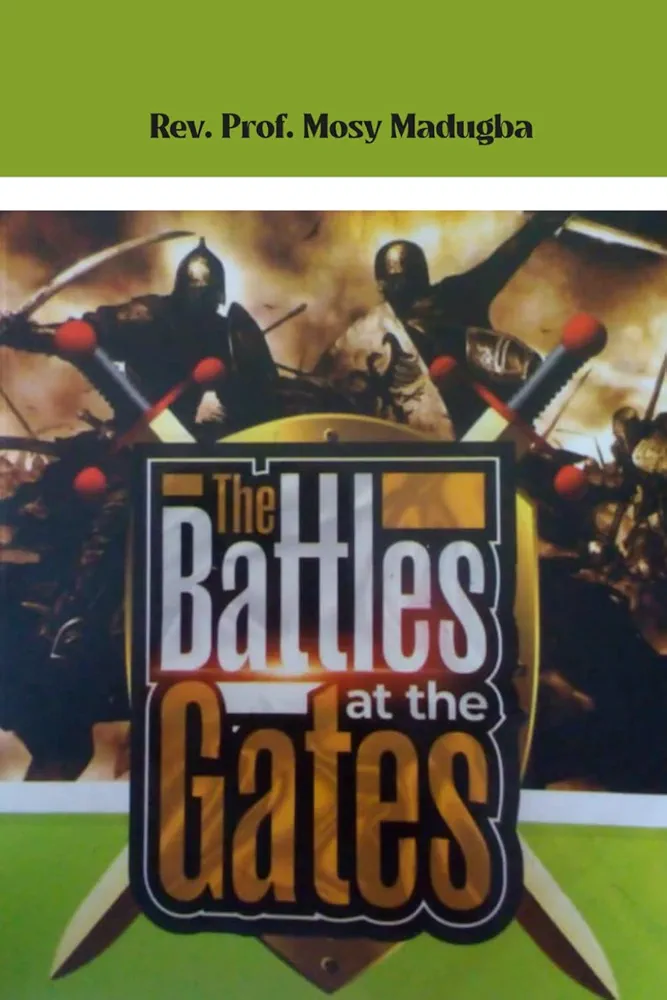 BATTLES AT THE GATE by Prof. Mosy Madugba