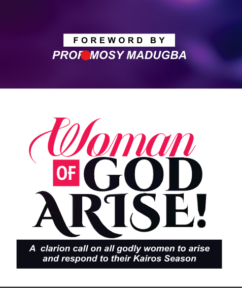 WOMAN OF GOD ARISE! By Rev. Dr. (Mrs.) Chinyere Madugba